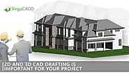Why 2D and 3D CAD Drafting is Important for your Project?