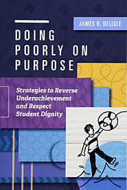 Doing poorly on purpose : strategies to reverse underachievement and respect student dignity