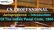 CS PROFESSIONAL JURISPRUDENCE INTRODUCTION OF THE INDIAN PENAL CODE, 1860﻿