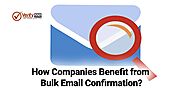 How companies benefit from bulk email confirmation?