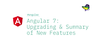 Angular 7: Upgrading & Summary of New Features