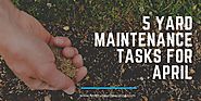 5 Yard Maintenance Tasks for April - First Fruits Landscaping