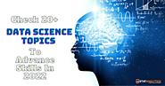 Check 20+ Data Science Topics To Advance Skills In 2022