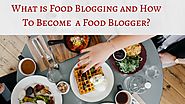 What is food blogging and How to Become a Food Blogger