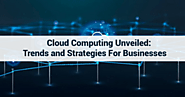 Cloud Computing Unveiled: Trends and Strategies for Businesses