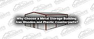 Why Choose a Metal Storage Building than Wooden and Plastic Counterparts?