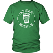 "I WILL DRINK YOU UNDER THE TABLE" T-SHIRT, HOODIE, OR TANK - LIMITED EDITION PRINT