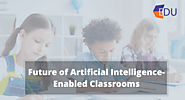 Future of Artificial Intelligence - Enabled Classrooms