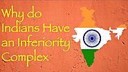 Why do Indians have an Inferiority Complex
