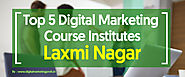 Top 5 Best Digital Marketing Course Institutes Near Laxmi Nagar [100% Job]