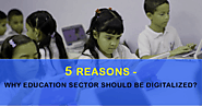 5 Reasons Why Education Sector Should Be Digitalized?