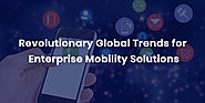 Revolutionary Global Trends for Enterprise Mobility Solutions