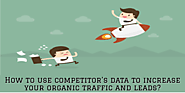 How to use competitor’s data to increase your organic traffic and leads?