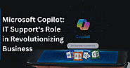 Microsoft Copilot: IT Support's Role in Revolutionizing Business