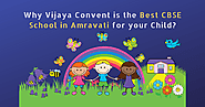 Why Vijaya Convent is the best CBSE school in Amravati for your Child?