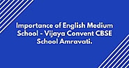 Importance of English Medium School - Vijaya Convent CBSE School Amravati.