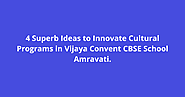 4 Superb Ideas to Innovate Cultural Programs in Vijaya Convent CBSE School Amravati.