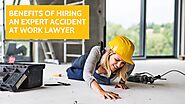Benefits Of Hiring An Expert Accident At Work Lawyer