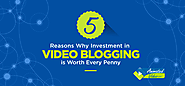 5 Reasons Why Investment in Video Blogging is Worth Every Penny