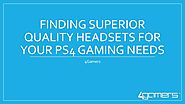 Finding Superior Quality Headsets For Your PS4 Gaming Needs