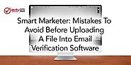 Smart Marketer: Mistakes To Avoid Before Uploading A File Into Email Verification Software