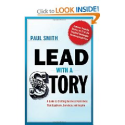 Lead with a Story: A Guide to Crafting Business Narratives That Captivate,Convince,and Inspire by Paul Smith