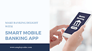 Make Banking Delight with Smart Mobile Banking App