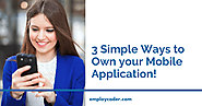 3 Simple Ways to Own your mobile Application!