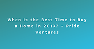When Is the Best Time to Buy a Home in 2019? - Pride Ventures