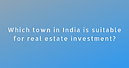 Which town in India is suitable for real estate investment?