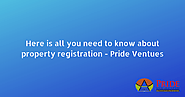 Here is all you need to know about property registration - Pride Ventues