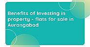 Benefits of Investing in property - flats for sale in Aurangabad