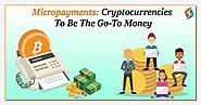 Micropayments: Cryptocurrencies To Be The Go-To Money