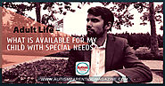 Adult Life – What Is Available For My Child With Special Needs? - Autism Parenting Magazine