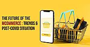 The Future of mCommerce: Its Drivers, Trends, & Post COVID Situation