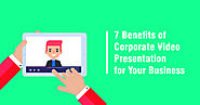 7 Benefits Having A Corporate Video Presentation For Your Business