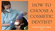 HOW TO CHOOSE A COSMETIC DENTIST? by Marquez Integrative Dental Care - Issuu