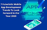 7 Futuristic Mobile App Development Trends To Look Forward In The Year 2020