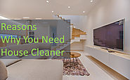 Reasons Why You Need House Cleaner