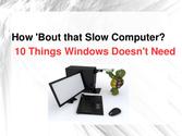 How 'Bout that Slow Computer? 10 Things Windows Doesn't Need