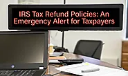 IRS Tax Refund Policies: An Emergency Alert for Taxpayers