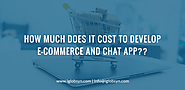 How Much Does it Cost to Develop E-Commerce and Chat App?