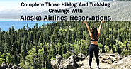 Complete those hiking and trekking cravings with Alaska Airlines Reservations