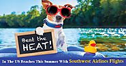 Beat the Heat in the US Beaches this Summer with Southwest Airlines Flights