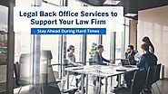 Legal Back Office Services to Support Your Law Firm - Stay Ahead During Hard Times‎!