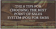 The 6 Tips for Choosing the Best Point of Sales System (POS) for SMBs