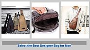 Men's Bag Guide: Ultimate Tips to Select the Best Designer Bags for Men