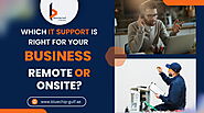 Which is Best : Remote IT Support or Onsite IT Support