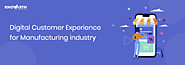 What are the benefits of Digital Customer Experience For Manufacturing Industry?