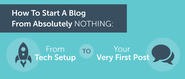 How To Start A Blog From Absolutely Nothing To Your First Post
